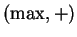 $( \max ,+ ) $