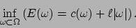 \begin{displaymath}
\inf_{\omega \subset \Omega} \left( E(\omega) = c(\omega) + \ell \vert \omega \vert \right) .
\end{displaymath}