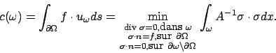 \begin{displaymath}
c(\omega) = \int_{\partial \Omega} f \cdot u_\omega ds =
\m...
...\partial \Omega} \int_{\omega} A^{-1} \sigma \cdot \sigma dx .
\end{displaymath}