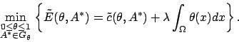 \begin{displaymath}
\min_{\scriptstyle 0\leq\theta\leq 1 \atop \scriptstyle A^*\...
...de c(\theta,A^*) + \lambda \int_\Omega \theta(x) dx \right\} .
\end{displaymath}