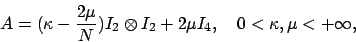 \begin{displaymath}
A = (\kappa - \frac{2\mu}{N}) I_2 \otimes I_2 + 2\mu I_4 ,
\quad 0 < \kappa , \mu < + \infty ,
\end{displaymath}