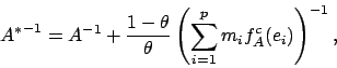 \begin{displaymath}
{A^*}^{-1} = A^{-1} + \frac{1-\theta}{\theta} \left(
\sum_{i=1}^p m_i f_A^c (e_i) \right)^{-1} ,
\end{displaymath}