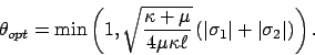 \begin{displaymath}
\theta_{opt} = \min\left( 1, \sqrt{\frac{\kappa+\mu}{4\mu\ka...
... \vert \sigma_1 \vert + \vert \sigma_2 \vert \right) \right) .
\end{displaymath}